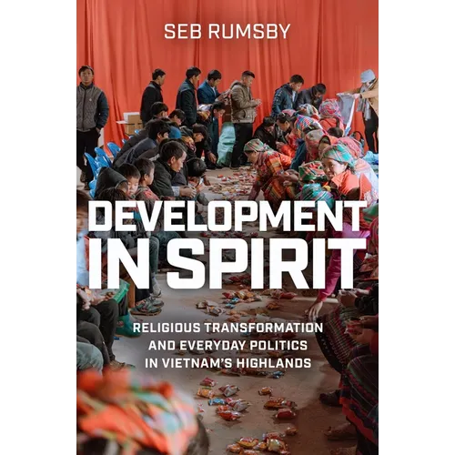 Development in Spirit: Religious Transformation and Everyday Politics in Vietnam's Highlands - Hardcover