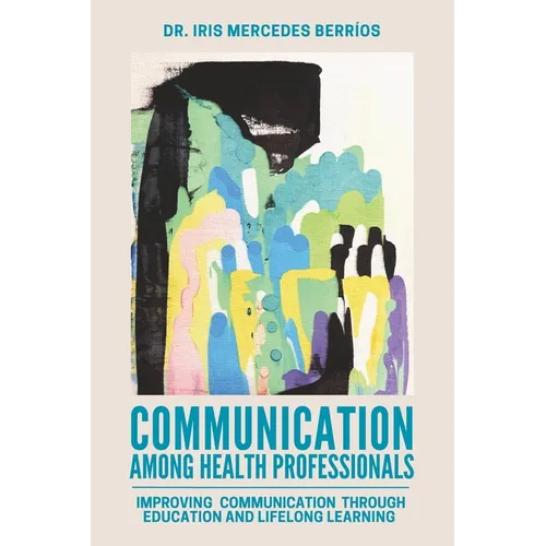 Communication Among Health Professionals: Improving Communication Through Education and Lifelong Learning - Paperback