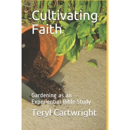 Cultivating Faith: Gardening as an Experiential Bible Study - Paperback