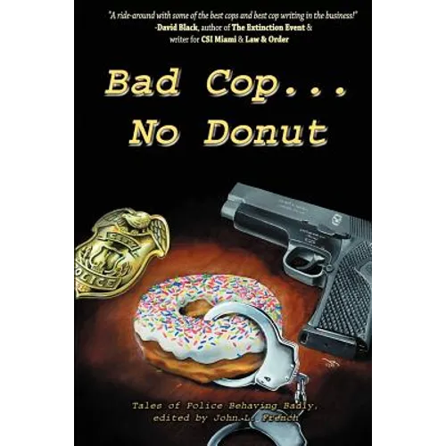 Bad Cop, No Donut: Tales of Police Behaving Badly - Paperback