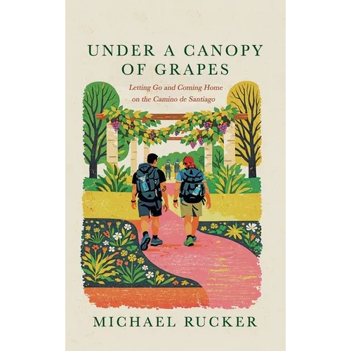 Under a Canopy of Grapes Letting Go and Coming Home on the Camino de Santiago - Hardcover