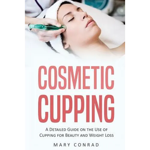Cosmetic Cupping: A Detailed Guide on the Use of Cupping for Beauty and Weight Loss - Paperback