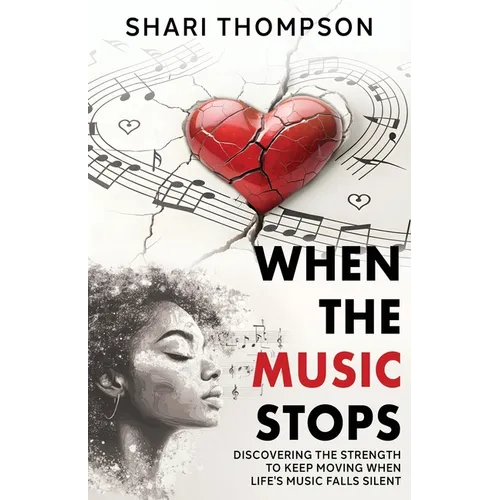 When The Music Stops: Discovering the Strength to Keep Moving When Life's Music Falls Silent