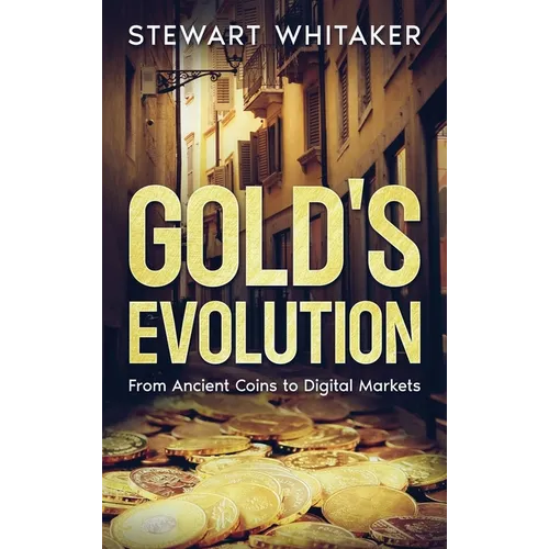 Gold's Evolution: From Ancient Coins to Digital Markets - Hardcover