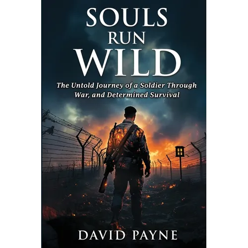 Souls Run Wild: The Untold Journey of a Soldier Through War, & Determined Survival - Paperback