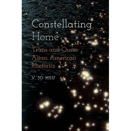 Constellating Home: Trans and Queer Asian American Rhetorics - Hardcover