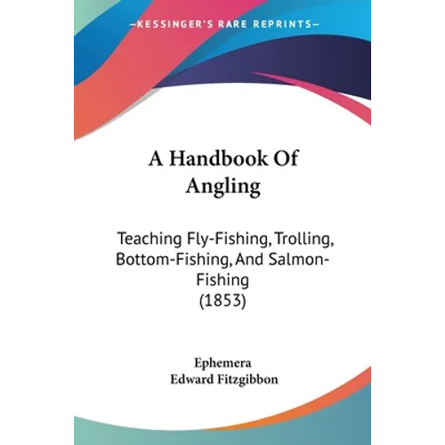 A Handbook Of Angling: Teaching Fly-Fishing, Trolling, Bottom-Fishing, And Salmon-Fishing (1853) - Paperback