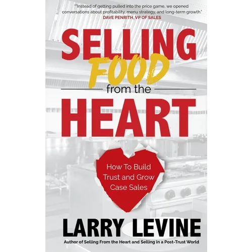 Selling Food From the Heart: How To Build Trust and Grow Case Sales - Paperback