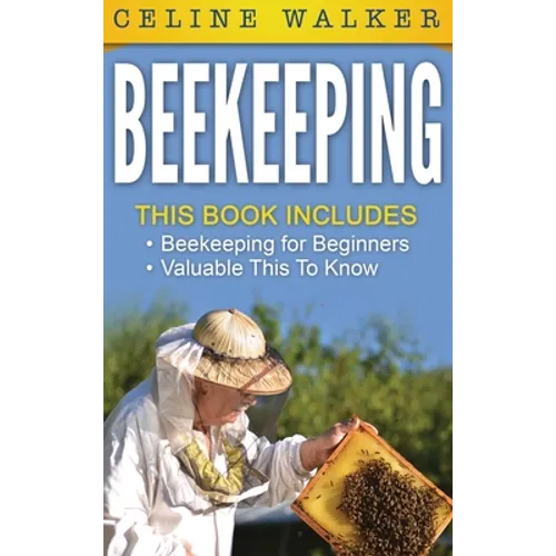 Beekeeping: An Easy Guide for Getting Started with Beekeeping and Valuable Things To Know When Producing Honey and Keeping Bees 2 in 1 Bundle