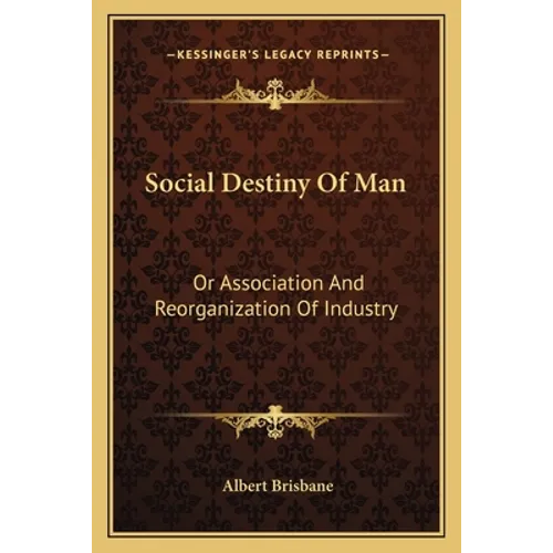Social Destiny Of Man: Or Association And Reorganization Of Industry - Paperback