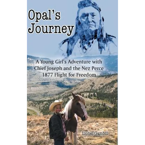 Opal's Journey: A Young Girl's Adventure with Chief Joseph and the Nez Perce 1877 Flight for Freedom