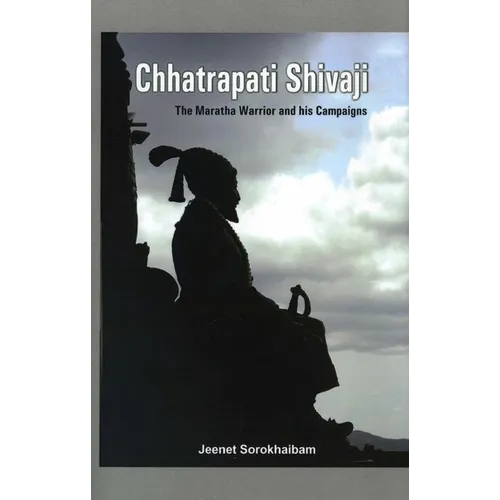 Chhatrapati Shivaji: The Maratha Warrior and His Campaigns - Hardcover
