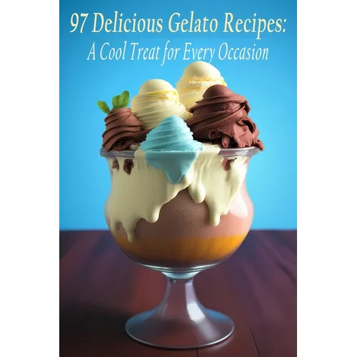 97 Delicious Gelato Recipes: A Cool Treat for Every Occasion - Paperback