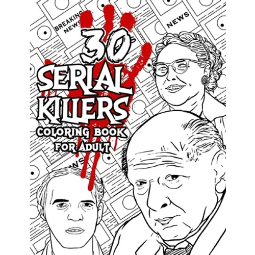 30 SERIAL KILLERS Coloring Book: A Unique Serial Killer Coloring Book for Adults. (Serial Killer Encyclopedia), Serial Killer Coloring Book With Facts