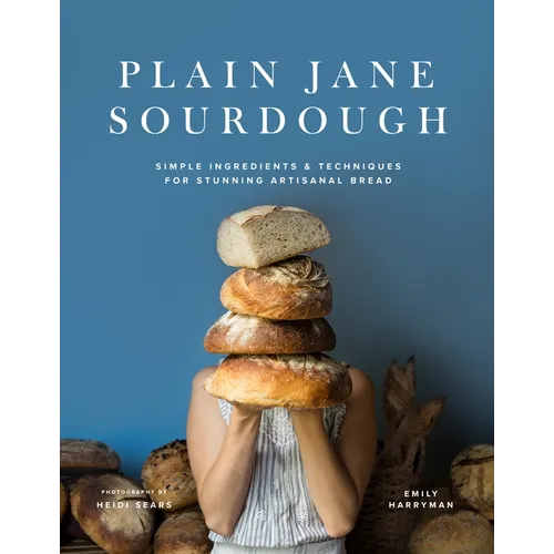Plain Jane Sourdough: Simple Ingredients & Techniques for Stunning Artisanal Bread - Hardcover