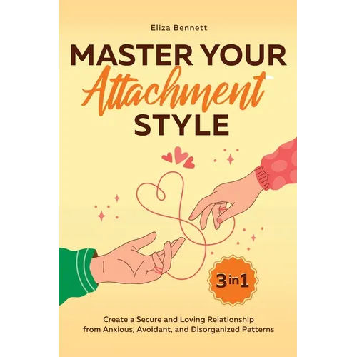 Master Your Attachment Style: Create a Secure and Loving Relationship from Anxious, Avoidant, and Disorganized Patterns - Paperback