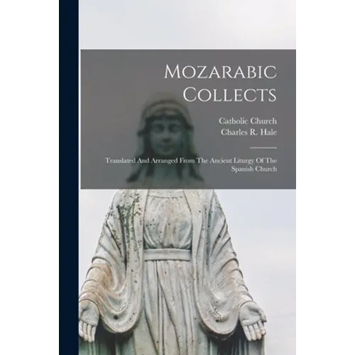 Mozarabic Collects: Translated And Arranged From The Ancient Liturgy Of The Spanish Church - Paperback