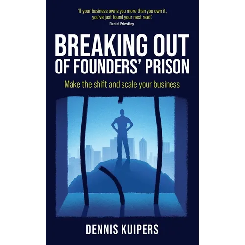 Breaking Out Of Founders' Prison: Make the shift and scale your business - Paperback