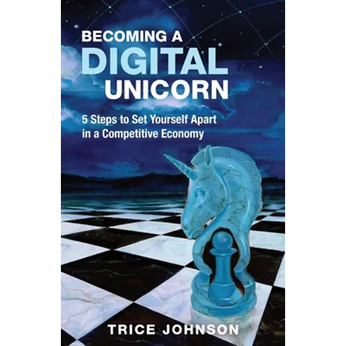 Becoming a Digital Unicorn: 5 Steps to Set Yourself Apart in a Competitive Economy - Paperback