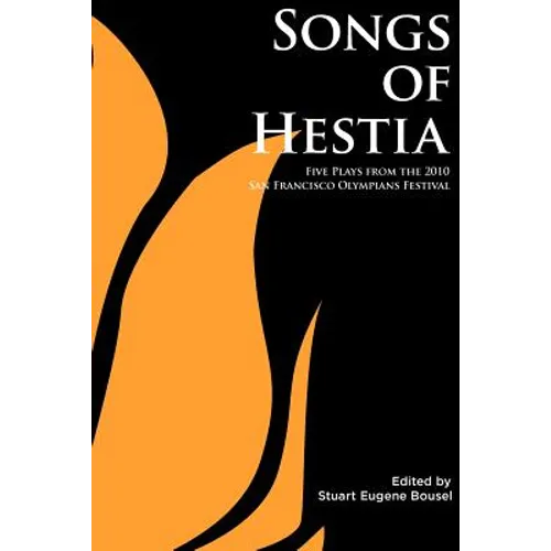 Songs of Hestia: Five Plays from the 2010 San Francisco Olympians Festival - Paperback