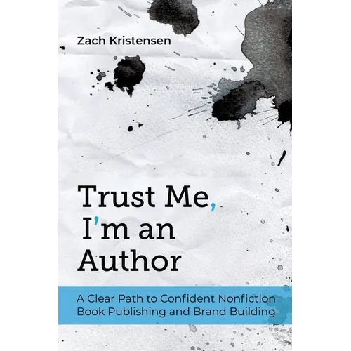 Trust Me, I'm an Author: A Clear Path to Confident Nonfiction Book Publishing and Brand Building - Paperback