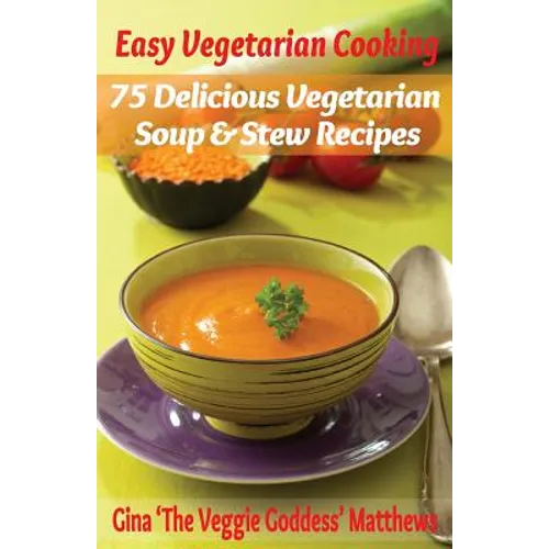 Easy Vegetarian Cooking: 75 Delicious Vegetarian Soup and Stew Recipes: Vegetables and Vegetarian - Soups & Stews - Paperback