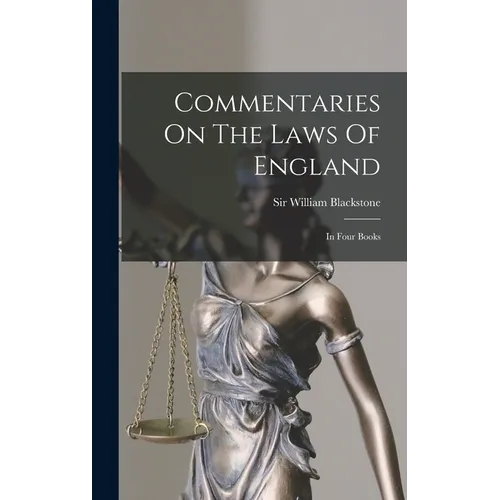 Commentaries On The Laws Of England: In Four Books - Hardcover