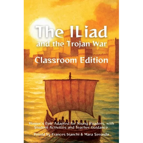 The Iliad and the Trojan War Classroom Edition: Homer's Epic Adapted for Young Readers, with Student Activities and Teacher Guidance - Paperback