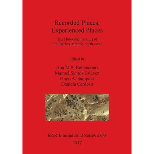 Recorded Places, Experienced Places: The Holocene rock art of the Iberian Atlantic north-west - Paperback