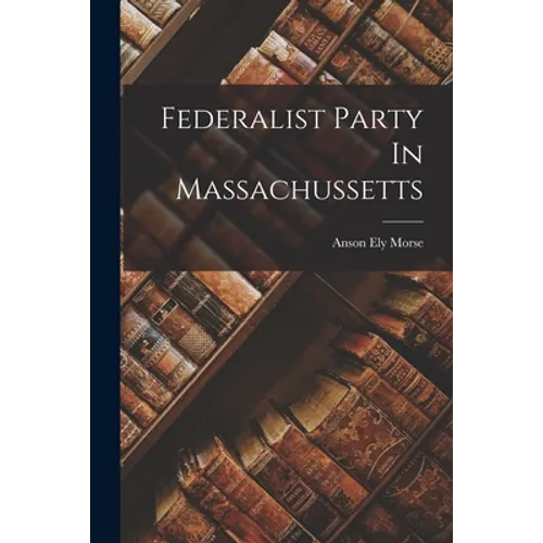 Federalist Party In Massachussetts - Paperback