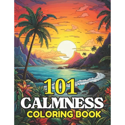101 CALMNESS Adult Coloring Book: Relaxing Book to Calm your Mind and Stress Relief-Amazing Drawn Illustrations of Landscapes, Beaches, Homes, and Mor - Paperback