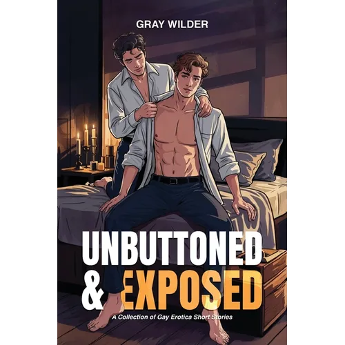 Unbuttoned & Exposed: A Collection of Gay Erotica Short Stories - Paperback