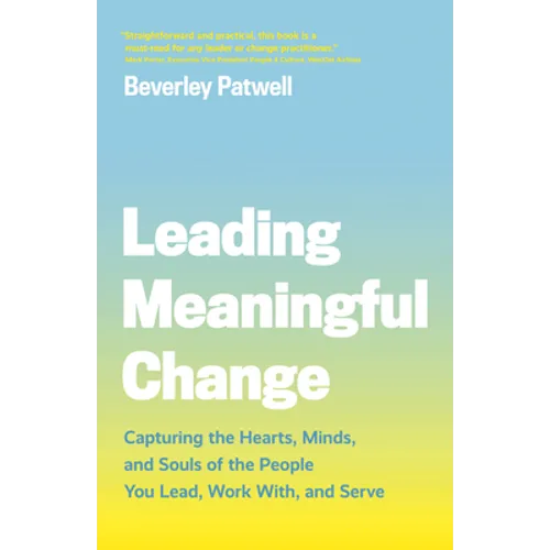 Leading Meaningful Change: Capturing the Hearts, Minds, and Souls of the People You Lead, Work With, and Serve - Paperback