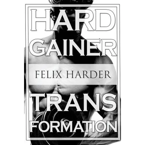 Bodybuilding: The Hardgainer Transformation: Step By Step Program On Training, Cardio and Nutrition (Bodybuilding For Beginners, Bod - Paperback