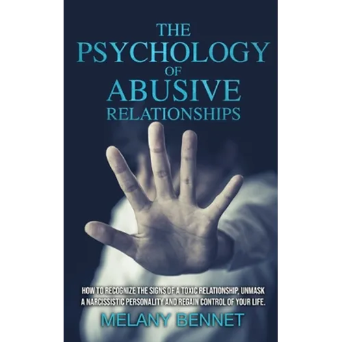 The Psychology of Abusive Relationships: How to Recognize the Signs of a Toxic Relationship, Unmask a Narcissistic Personality, and Regain Control of - Paperback