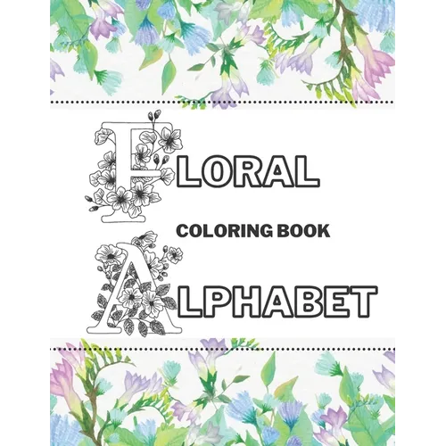 Floral Alphabet Coloring Book: Beautiful Garden Stress-Free Relaxation Letters A-Z - Paperback