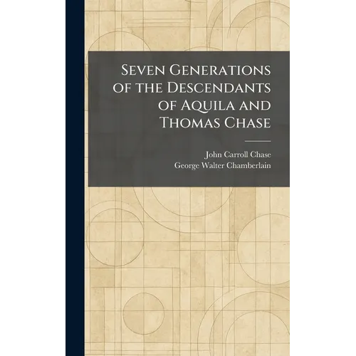 Seven Generations of the Descendants of Aquila and Thomas Chase - Hardcover