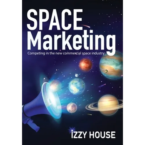 Space Marketing: Competing in the new commercial space industry - Hardcover
