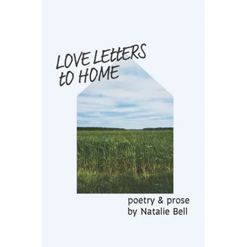 Love Letters to Home: poems about the people & places that make me feel like I'm home