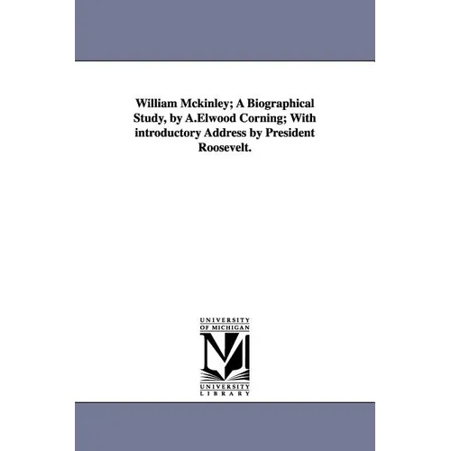 William McKinley; A Biographical Study, by A.Elwood Corning; With Introductory Address by President Roosevelt. - Paperback