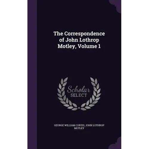 The Correspondence of John Lothrop Motley, Volume 1 - Hardcover