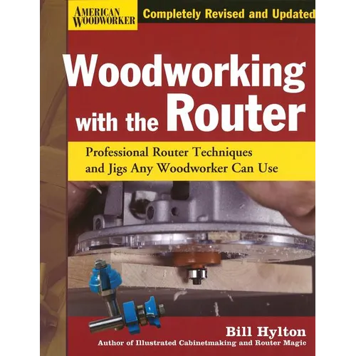 Woodworking with the Router Hardcover: Professional Router Techniques and Jigs Any Woodworker Can Use - Hardcover