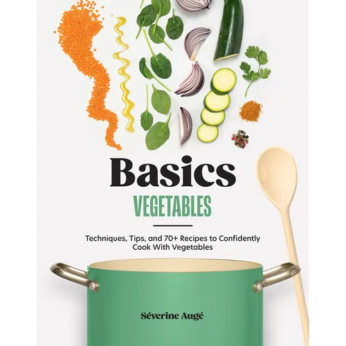 Basics: Vegetables: Techniques, Tips, and 70+ Recipes to Confidently Cook with Vegetables - Hardcover