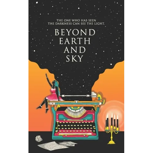 Beyond Earth and Sky: The one who has seen the darkness can see the light. - Paperback