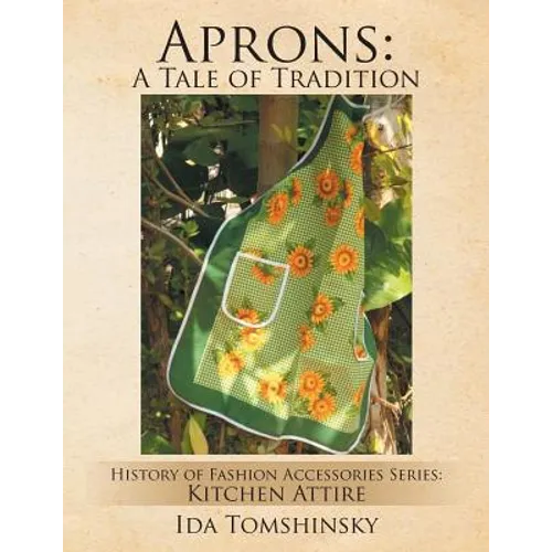 Aprons: A Tale of Tradition: History of Fashion Accessories Series: Kitchen Attire