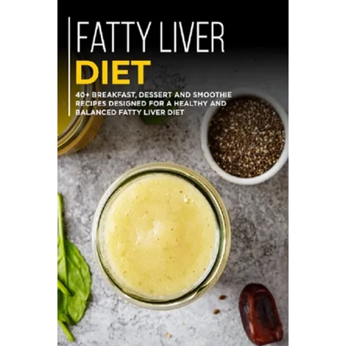 Fatty Liver Diet: 40+ Breakfast, Dessert and Smoothie Recipes designed for a healthy and balanced Fatty liver diet - Paperback