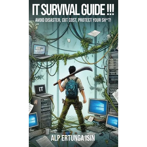 IT Survival Guide !!!: Avoid Disaster, Cut Cost, Protect Your Sh*t! - Hardcover