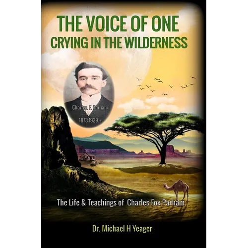 The Voice of One Crying in the Wilderness: The Life & Teachings of Charles Fox Parham - Paperback