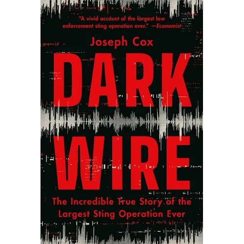 Dark Wire: The Incredible True Story of the Largest Sting Operation Ever