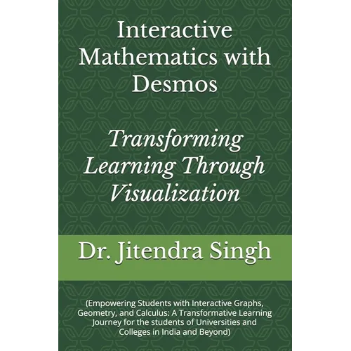 Interactive Mathematics with Desmos: Transforming Learning Through Visualization - Paperback